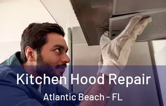  Kitchen Hood Repair Atlantic Beach - FL