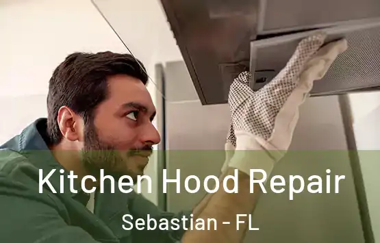  Kitchen Hood Repair Sebastian - FL