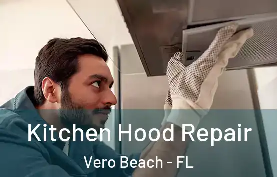  Kitchen Hood Repair Vero Beach - FL